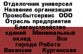 Отделочник-универсал › Название организации ­ Промсбытсервис, ООО › Отрасль предприятия ­ Благоустройство зданий › Минимальный оклад ­ 70 000 - Все города Работа » Вакансии   . Курганская обл.,Притобольный р-н